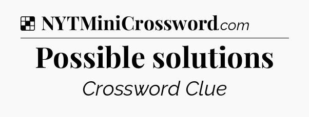 Solution: Possible solutions - NYT Crossword