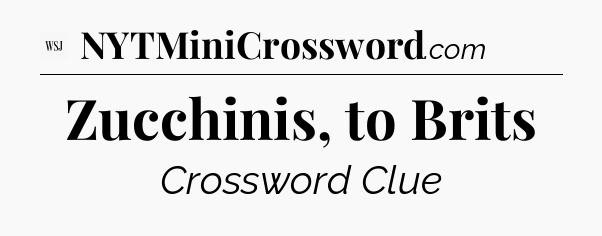 Zucchinis, to Brits - WSJ Crossword