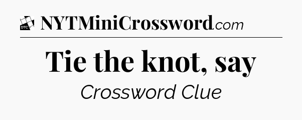 Tie the knot, say - Daily Themed Classic Crossword