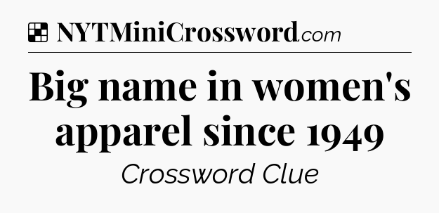 Solution: Big name in women's apparel since 1949 - NYT Crossword