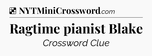 Solution: Ragtime pianist Blake - NYT Crossword