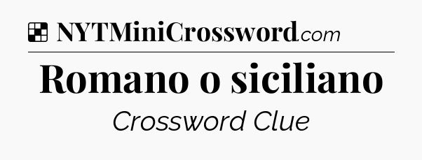Solution: Romano o siciliano - NYT Crossword