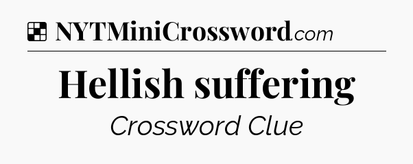 Solution: Hellish suffering - NYT Crossword