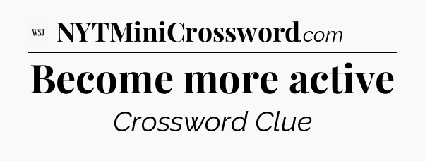 Become more active - WSJ Crossword