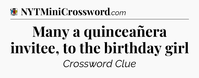 Many a quinceañera invitee, to the birthday girl Crossword Clue