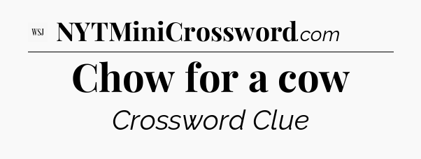 Chow for a cow - WSJ Crossword