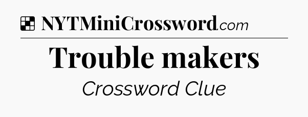 Solution: Trouble makers - NYT Crossword