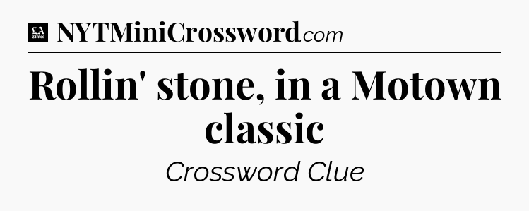 Rollin' stone, in a Motown classic - LA Times Crossword