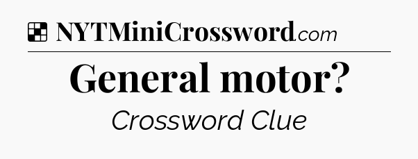Solution: General motor - NYT Crossword