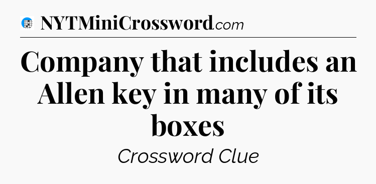 Company that includes an Allen key in many of its boxes Crossword Clue