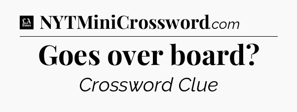 Goes over board - LA Times Crossword