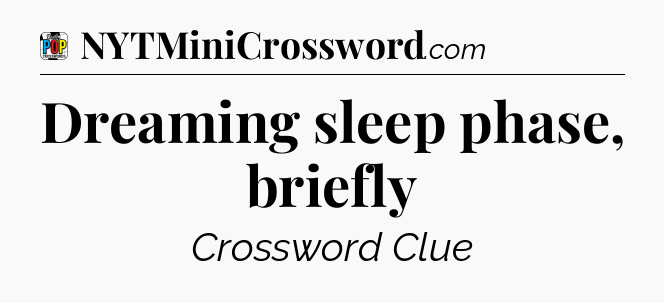 Dreaming sleep phase, briefly Crossword Clue