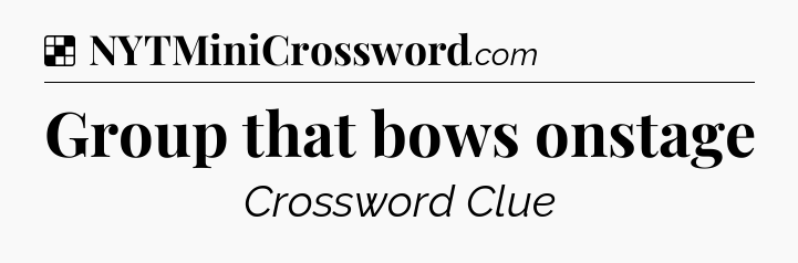 Solution: Group that bows onstage - NYT Crossword