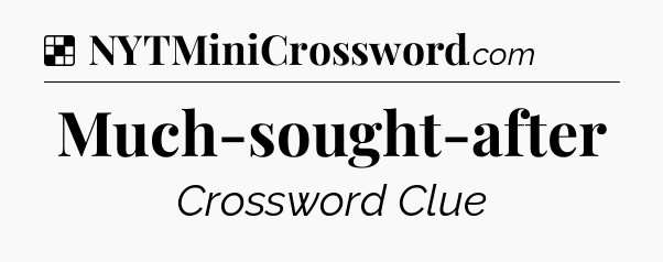 Solution: Much-sought-after - NYT Crossword