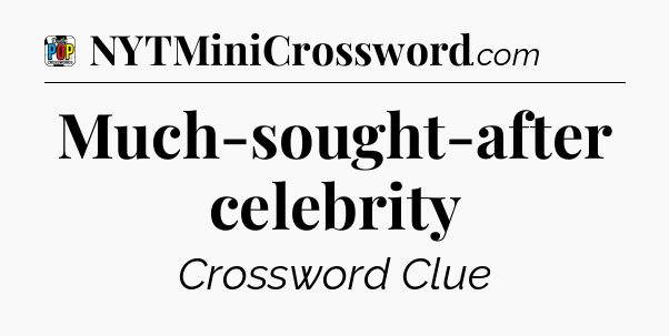 Much-sought-after celebrity Crossword Clue
