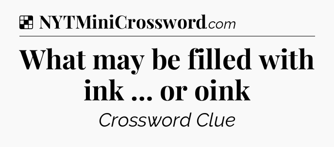 Solution: What may be filled with ink … or oink - NYT Crossword