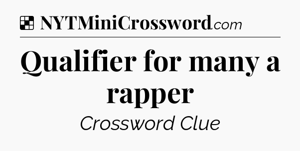Solution: Qualifier for many a rapper - NYT Crossword