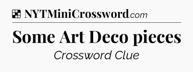 Solution: Some Art Deco pieces - NYT Crossword