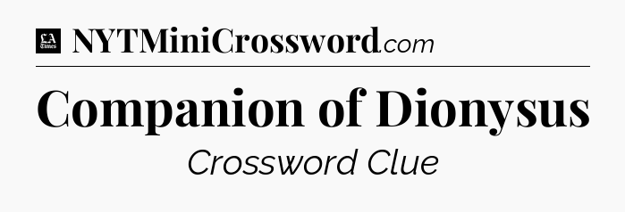 Companion of Dionysus - LA Times Crossword