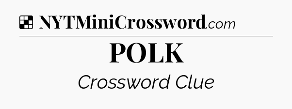 Solution: POLK - NYT Crossword