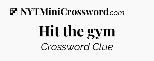 Solution: Hit the gym - NYT Crossword