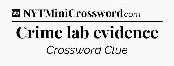 Crime lab evidence Crossword Clue