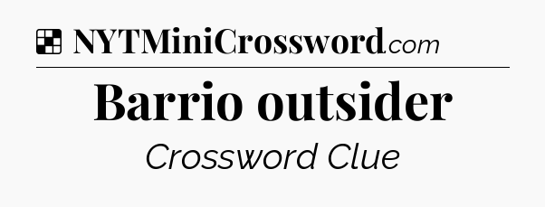 Solution: Barrio outsider - NYT Crossword