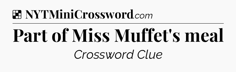 Solution: Part of Miss Muffet's meal - NYT Crossword
