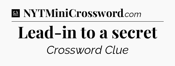 Lead-in to a secret - LA Times Crossword