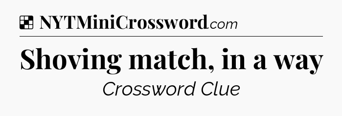 Solution: Shoving match, in a way - NYT Crossword