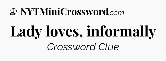Lady loves, informally - Daily Themed Classic Crossword