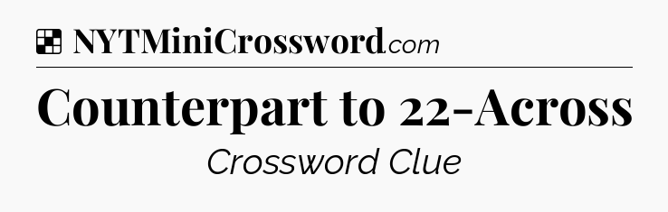 Solution: Counterpart to 22-Across - NYT Crossword