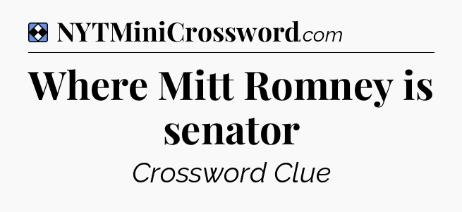 Solution: Where Mitt Romney is senator - NYT Mini Crossword