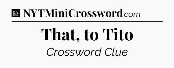 That, to Tito - LA Times Crossword