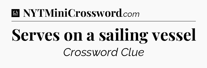 Serves on a sailing vessel - LA Times Crossword