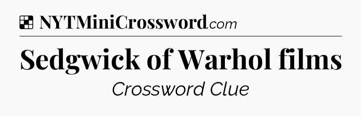 Solution: Sedgwick of Warhol films - NYT Crossword