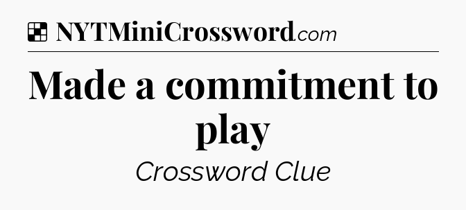 Solution: Made a commitment to play - NYT Crossword