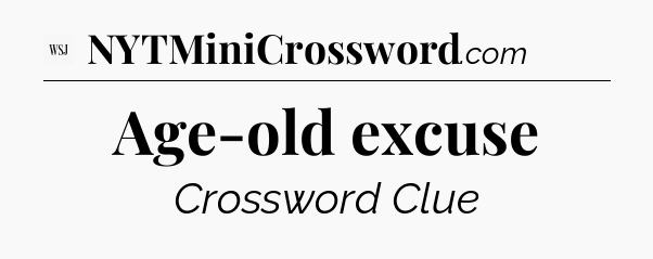 Age-old excuse - WSJ Crossword