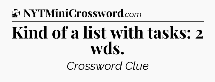 Kind of a list with tasks: 2 wds - Daily Themed Classic Crossword