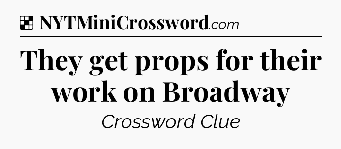 Solution: They get props for their work on Broadway - NYT Crossword