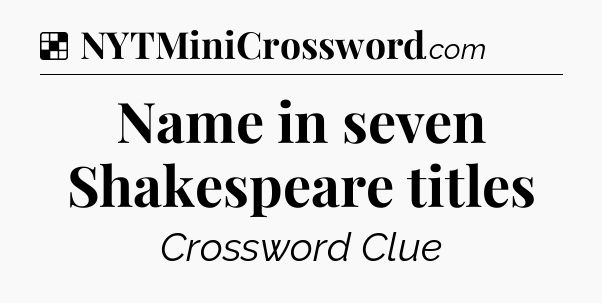 Solution: Name in seven Shakespeare titles - NYT Crossword