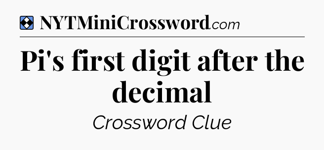 Solution: Pi's first digit after the decimal - NYT Mini Crossword
