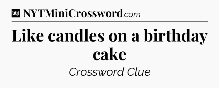 Like candles on a birthday cake Crossword Clue