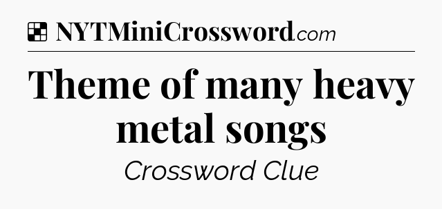 Solution: Theme of many heavy metal songs - NYT Crossword