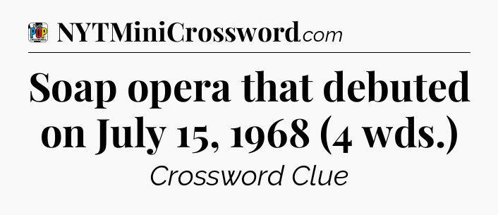 Soap opera that debuted on July 15, 1968 (4 wds.) Crossword Clue