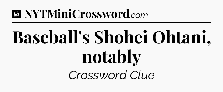 Baseball's Shohei Ohtani, notably - LA Times Crossword
