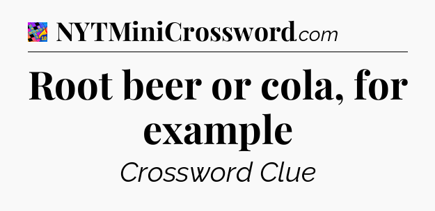 Root beer or cola, for example Crossword Clue