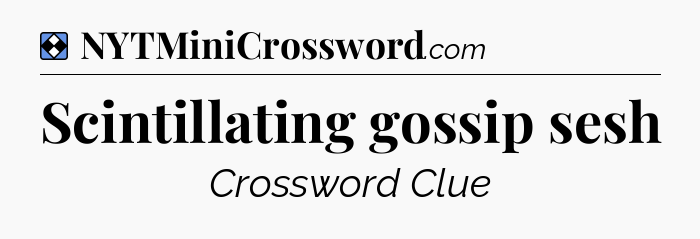 Solution: Scintillating gossip sesh - NYT Mini Crossword