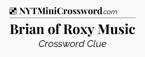 Solution: Brian of Roxy Music - NYT Crossword