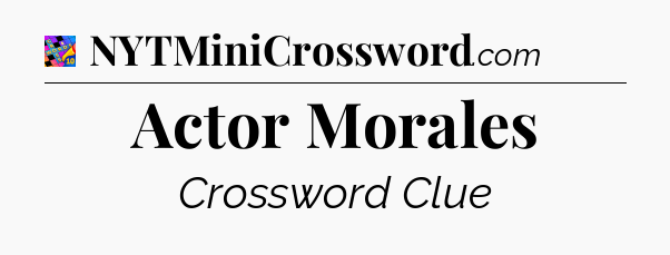 Actor Morales Crossword Clue